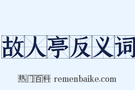 故人亭反义词是什么意思的图片